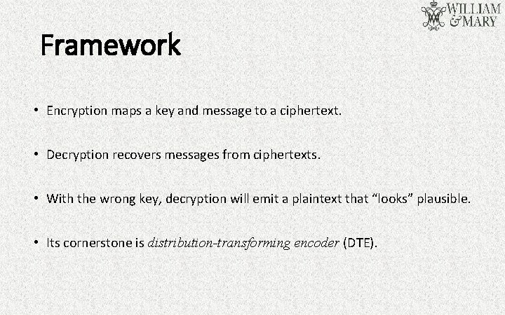 Framework • Encryption maps a key and message to a ciphertext. • Decryption recovers