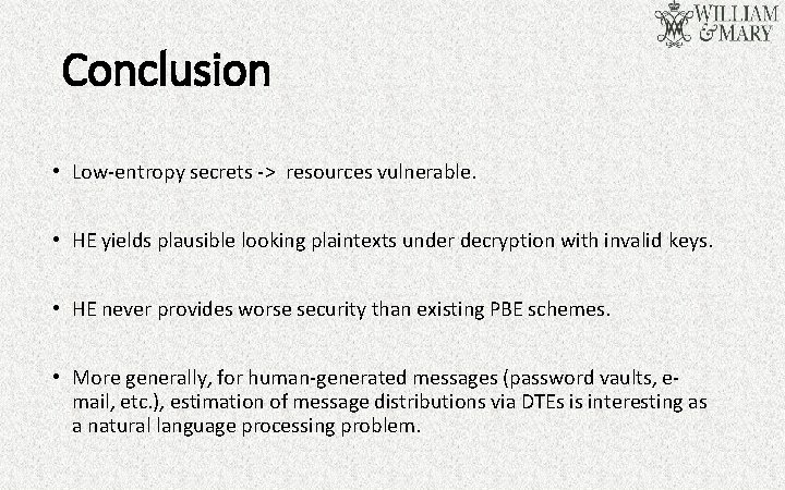 Conclusion • Low-entropy secrets -> resources vulnerable. • HE yields plausible looking plaintexts under