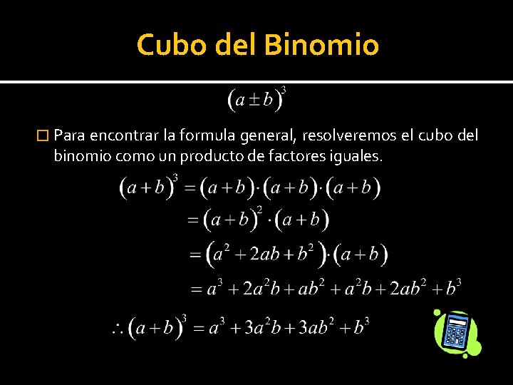 Cubo del Binomio � Para encontrar la formula general, resolveremos el cubo del binomio