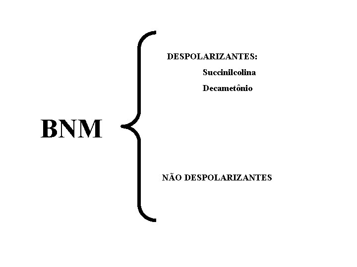 DESPOLARIZANTES: Succinilcolina Decametônio BNM NÃO DESPOLARIZANTES 