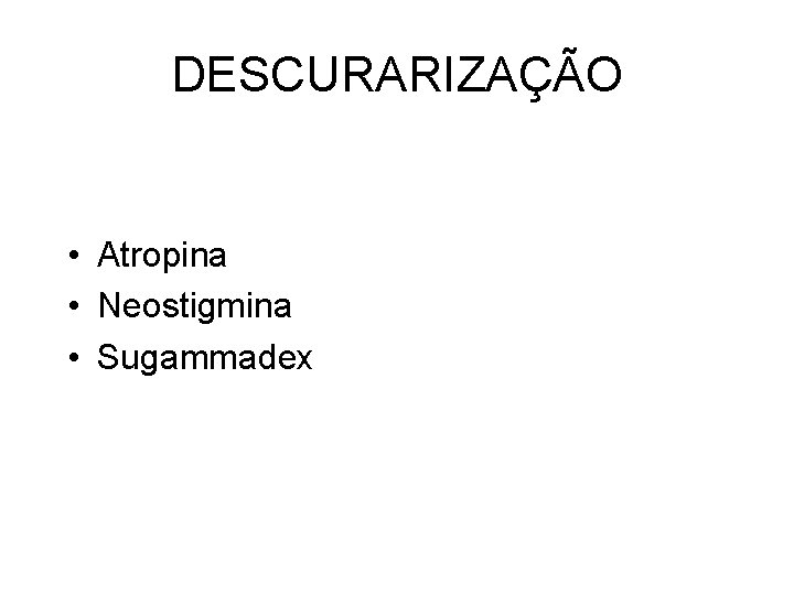 DESCURARIZAÇÃO • Atropina • Neostigmina • Sugammadex 