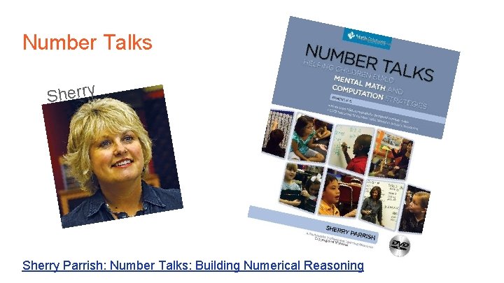 Number Talks Sherry Parrish: Number Talks: Building Numerical Reasoning 