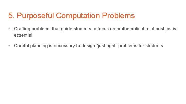 5. Purposeful Computation Problems • Crafting problems that guide students to focus on mathematical