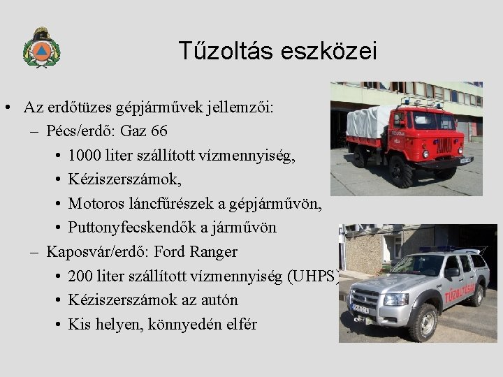 Tűzoltás eszközei • Az erdőtüzes gépjárművek jellemzői: – Pécs/erdő: Gaz 66 • 1000 liter