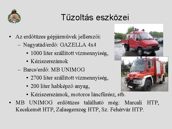 Tűzoltás eszközei • Az erdőtüzes gépjárművek jellemzői: – Nagyatád/erdő: GAZELLA 4 x 4 •