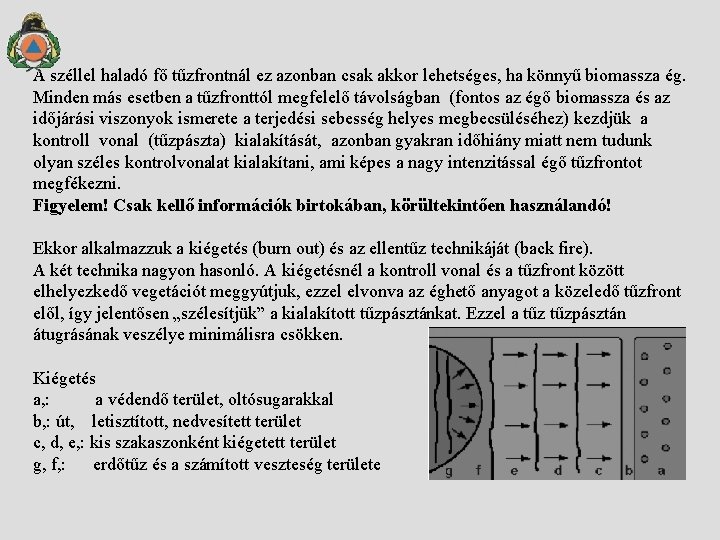 A széllel haladó fő tűzfrontnál ez azonban csak akkor lehetséges, ha könnyű biomassza ég.