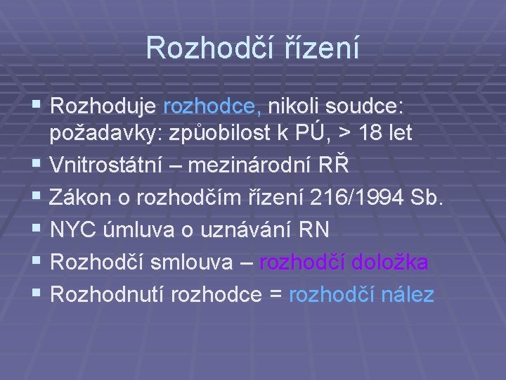 Rozhodčí řízení § Rozhoduje rozhodce, nikoli soudce: požadavky: způobilost k PÚ, > 18 let