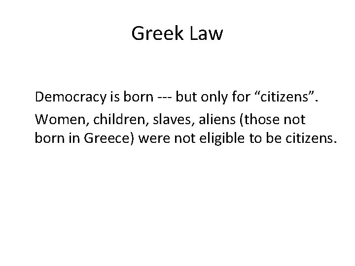 Greek Law Democracy is born --- but only for “citizens”. Women, children, slaves, aliens