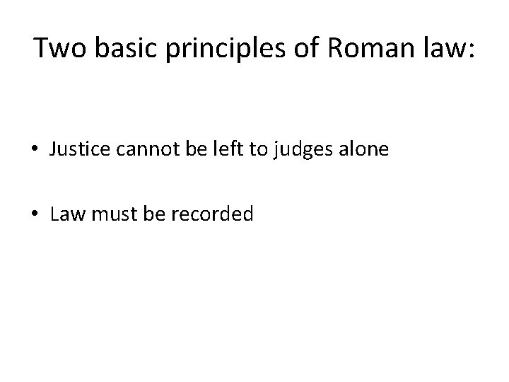 Two basic principles of Roman law: • Justice cannot be left to judges alone