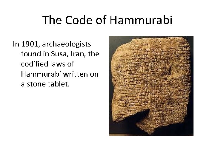 The Code of Hammurabi In 1901, archaeologists found in Susa, Iran, the codified laws