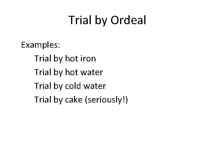 Trial by Ordeal Examples: Trial by hot iron Trial by hot water Trial by