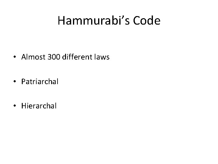 Hammurabi’s Code • Almost 300 different laws • Patriarchal • Hierarchal 