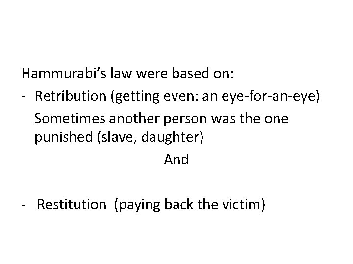 Hammurabi’s law were based on: - Retribution (getting even: an eye-for-an-eye) Sometimes another person