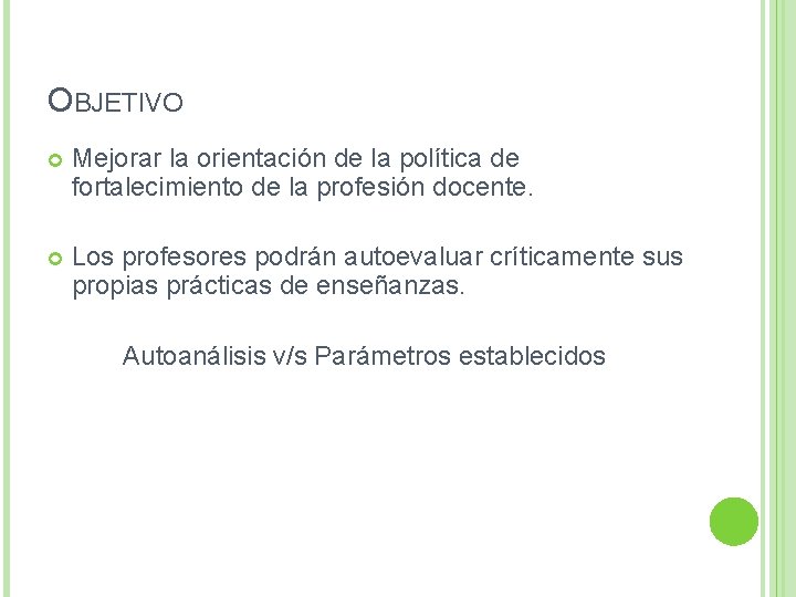 OBJETIVO Mejorar la orientación de la política de fortalecimiento de la profesión docente. Los