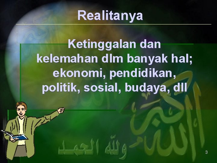 Realitanya Ketinggalan dan kelemahan dlm banyak hal; ekonomi, pendidikan, politik, sosial, budaya, dll 3