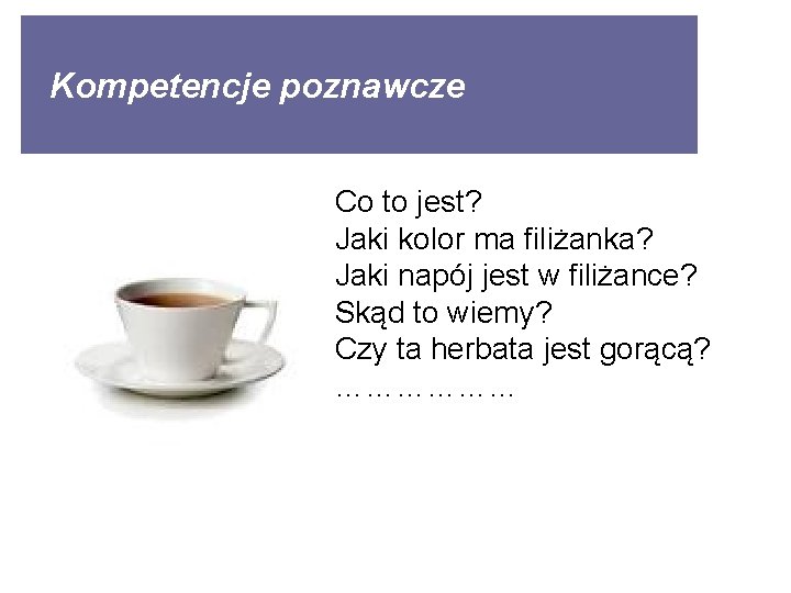 Kompetencje poznawcze Co to jest? Jaki kolor ma filiżanka? Jaki napój jest w filiżance?