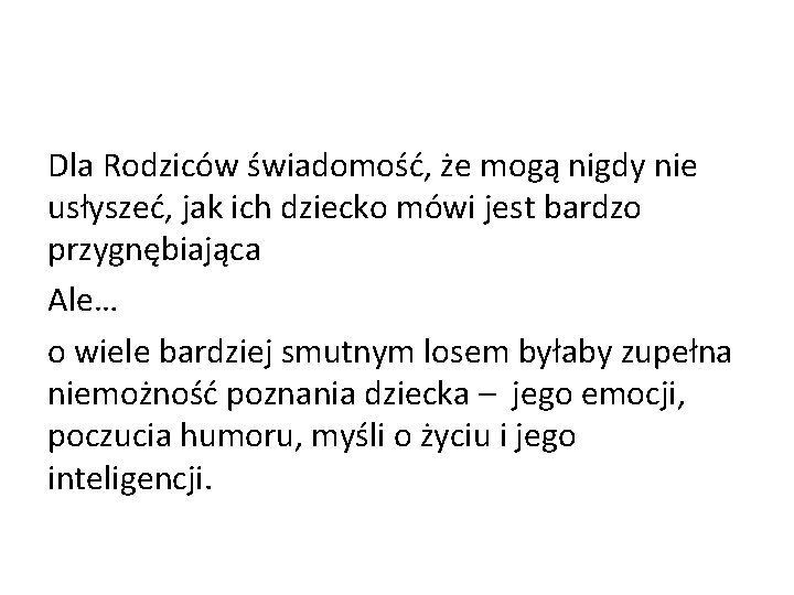 Dla Rodziców świadomość, że mogą nigdy nie usłyszeć, jak ich dziecko mówi jest bardzo