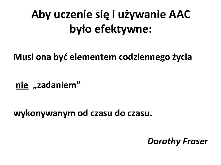 Aby uczenie się i używanie AAC było efektywne: Musi ona być elementem codziennego życia