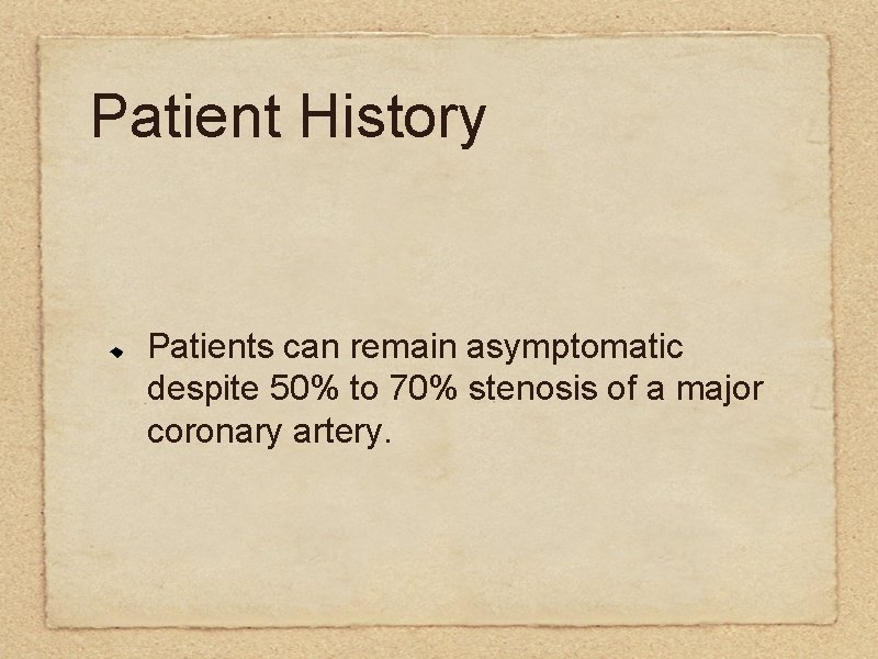 Patient History Patients can remain asymptomatic despite 50% to 70% stenosis of a major