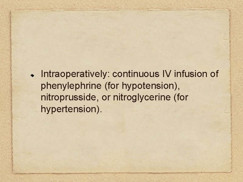 Intraoperatively: continuous IV infusion of phenylephrine (for hypotension), nitroprusside, or nitroglycerine (for hypertension). 