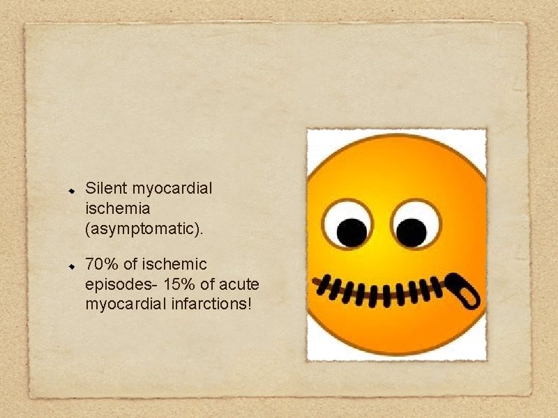 Silent myocardial ischemia (asymptomatic). 70% of ischemic episodes- 15% of acute myocardial infarctions! 