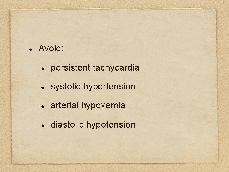 Avoid: persistent tachycardia systolic hypertension arterial hypoxemia diastolic hypotension 