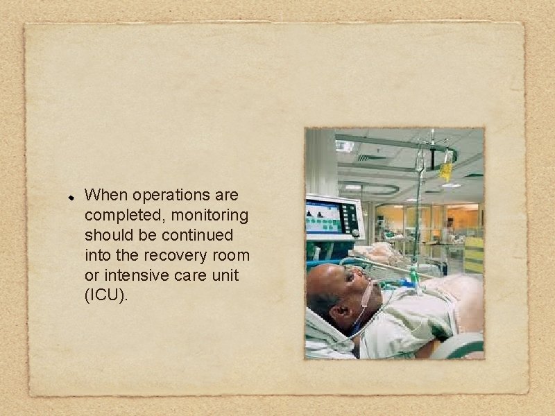 When operations are completed, monitoring should be continued into the recovery room or intensive