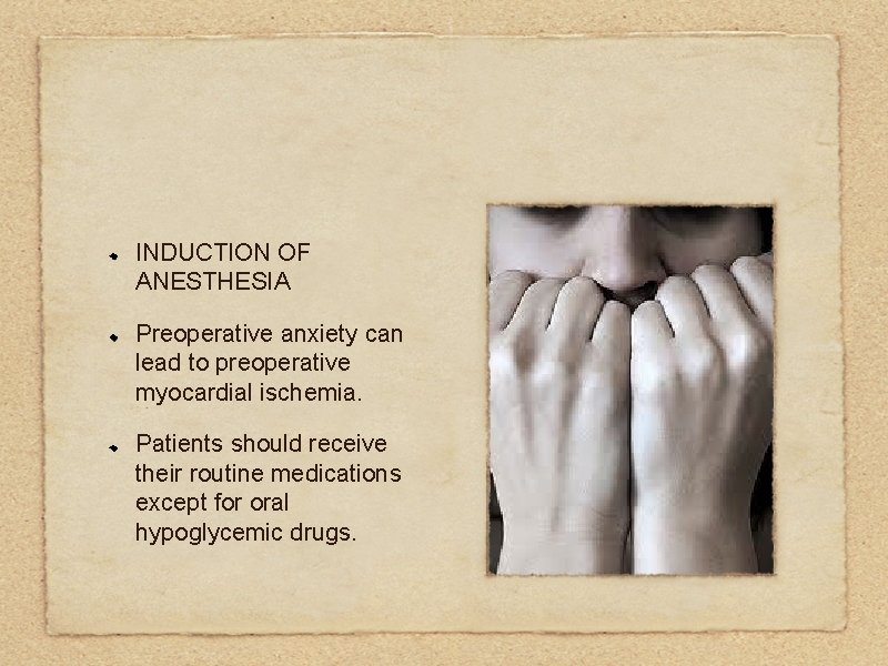 INDUCTION OF ANESTHESIA Preoperative anxiety can lead to preoperative myocardial ischemia. Patients should receive