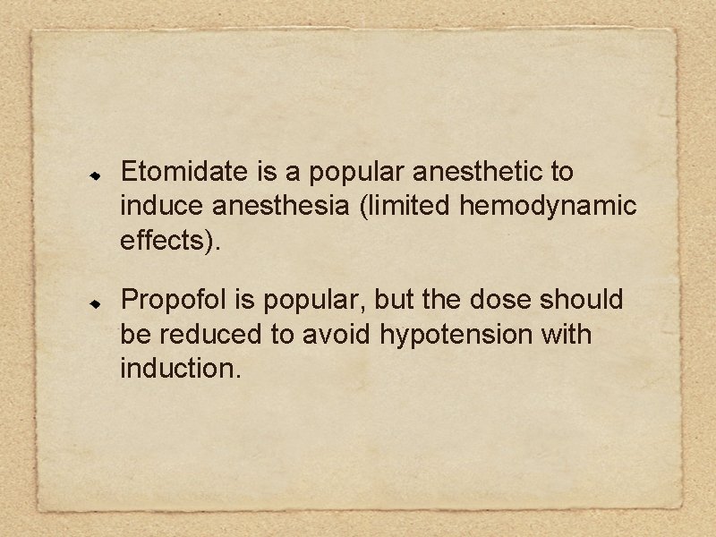 Etomidate is a popular anesthetic to induce anesthesia (limited hemodynamic effects). Propofol is popular,