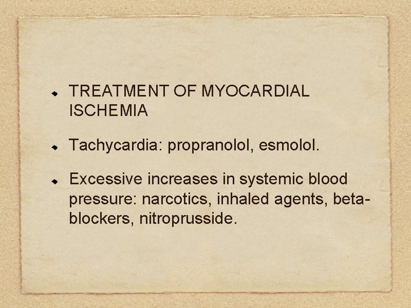 TREATMENT OF MYOCARDIAL ISCHEMIA Tachycardia: propranolol, esmolol. Excessive increases in systemic blood pressure: narcotics,