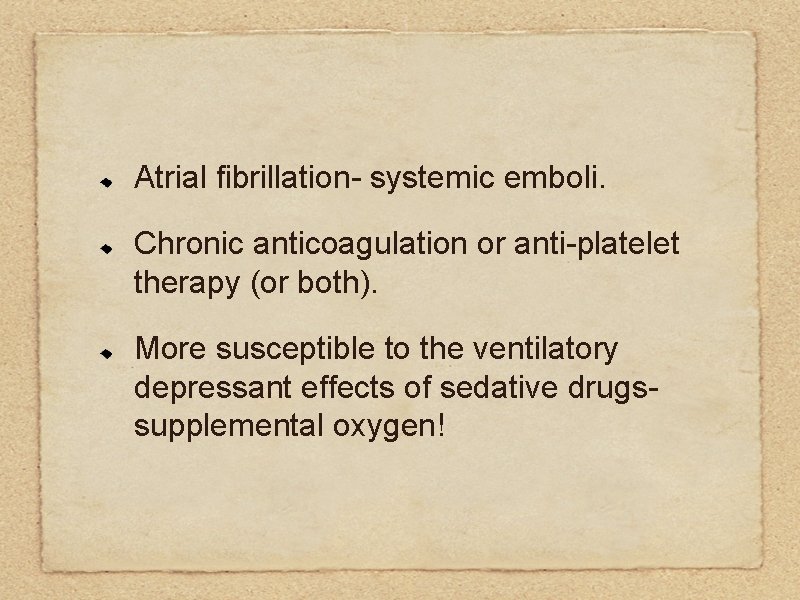 Atrial fibrillation- systemic emboli. Chronic anticoagulation or anti-platelet therapy (or both). More susceptible to