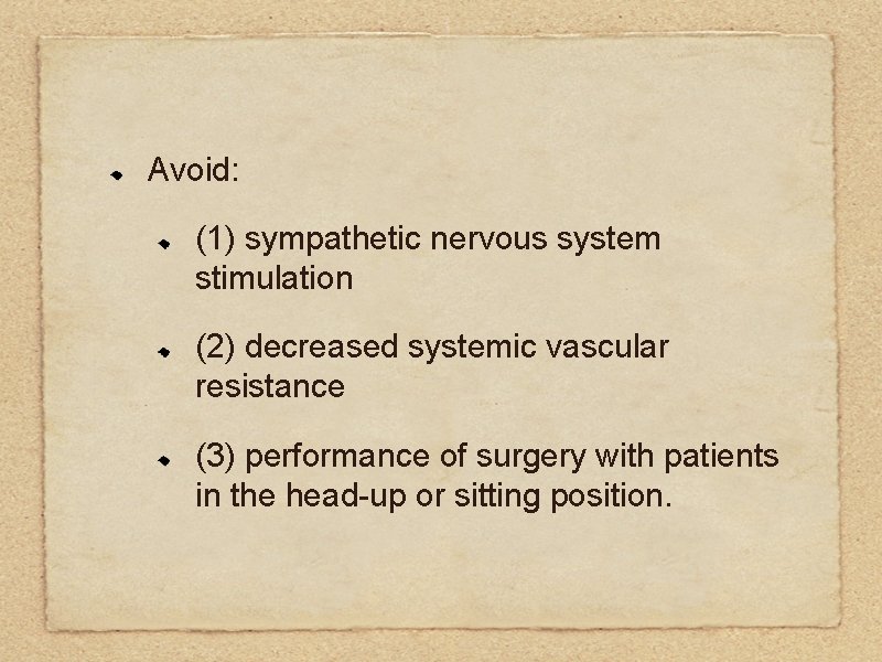 Avoid: (1) sympathetic nervous system stimulation (2) decreased systemic vascular resistance (3) performance of