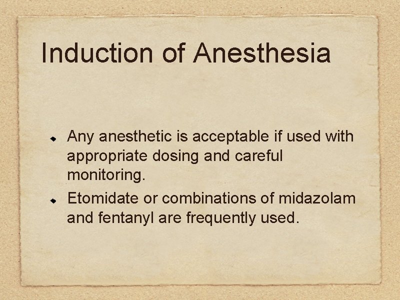 Induction of Anesthesia Any anesthetic is acceptable if used with appropriate dosing and careful