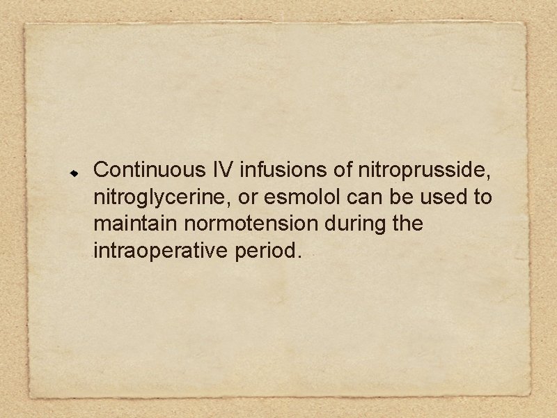 Continuous IV infusions of nitroprusside, nitroglycerine, or esmolol can be used to maintain normotension