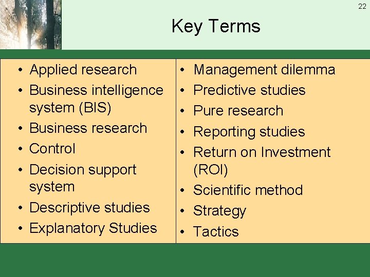 22 Key Terms • Applied research • Business intelligence system (BIS) • Business research