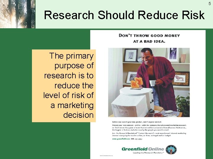 5 Research Should Reduce Risk The primary purpose of research is to reduce the