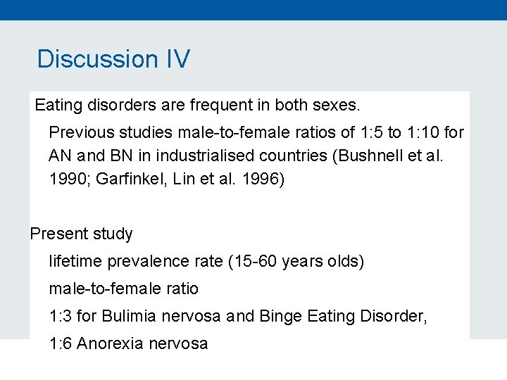 Discussion IV Eating disorders are frequent in both sexes. Previous studies male-to-female ratios of