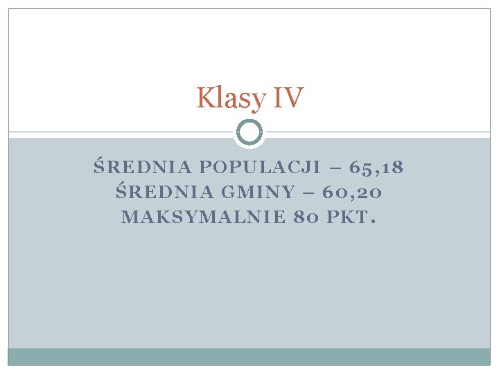 Klasy IV ŚRED NIA P OP ULACJI – 65, 18 Ś REDNIA GM INY