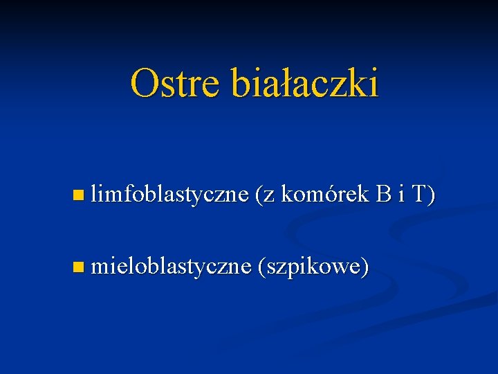 Ostre białaczki n limfoblastyczne (z komórek B i T) n mieloblastyczne (szpikowe) 