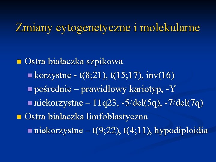 Zmiany cytogenetyczne i molekularne Ostra białaczka szpikowa n korzystne - t(8; 21), t(15; 17),