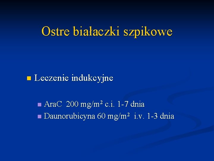 Ostre białaczki szpikowe n Leczenie indukcyjne Ara. C 200 mg/m 2 c. i. 1