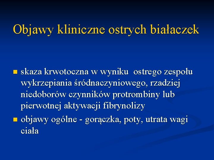 Objawy kliniczne ostrych białaczek skaza krwotoczna w wyniku ostrego zespołu wykrzepiania śródnaczyniowego, rzadziej niedoborów