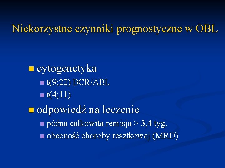 Niekorzystne czynniki prognostyczne w OBL n cytogenetyka t(9; 22) BCR/ABL n t(4; 11) n