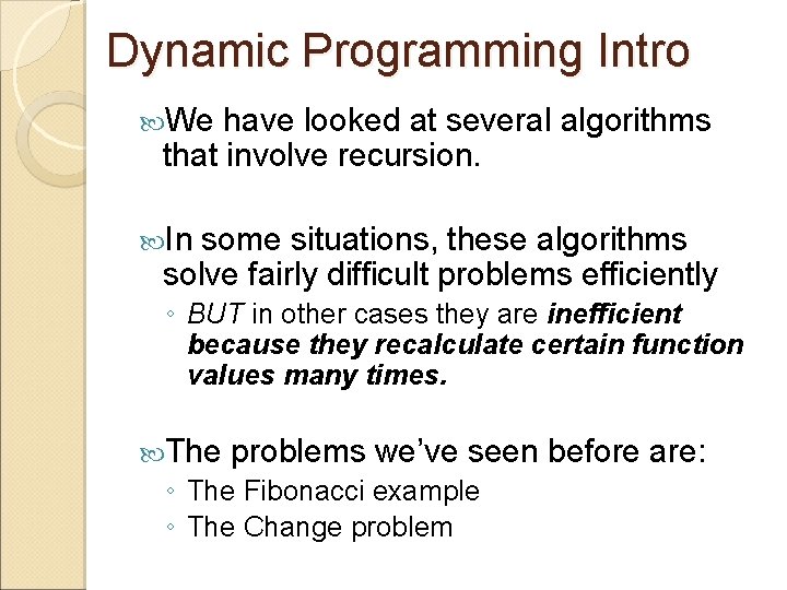 Dynamic Programming Intro We have looked at several algorithms that involve recursion. In some