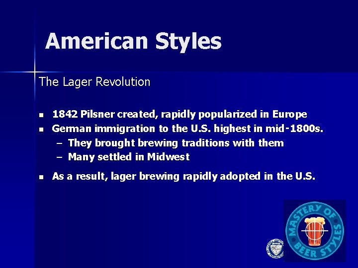 American Styles The Lager Revolution n 1842 Pilsner created, rapidly popularized in Europe German