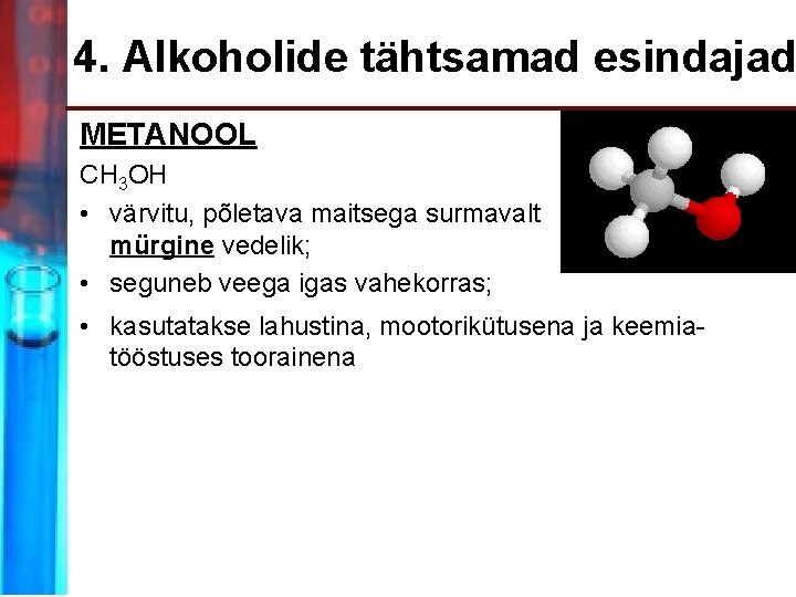 4. Alkoholide tähtsamad esindajad METANOOL CH 3 OH • värvitu, põletava maitsega surmavalt mürgine