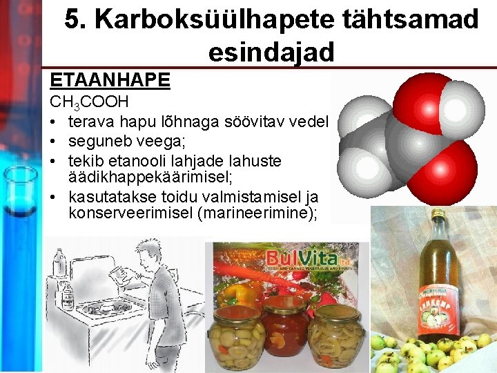 5. Karboksüülhapete tähtsamad esindajad ETAANHAPE CH 3 COOH • terava hapu lõhnaga söövitav vedelik
