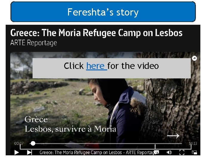 Fereshta’s story https: //www. arte. tv/en/videos/094793 -000 -A/greece-the-moria-refugee-camp-onlesbos/ Click here for the video 