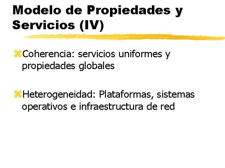 Modelo de Propiedades y Servicios (IV) z. Coherencia: servicios uniformes y propiedades globales z.
