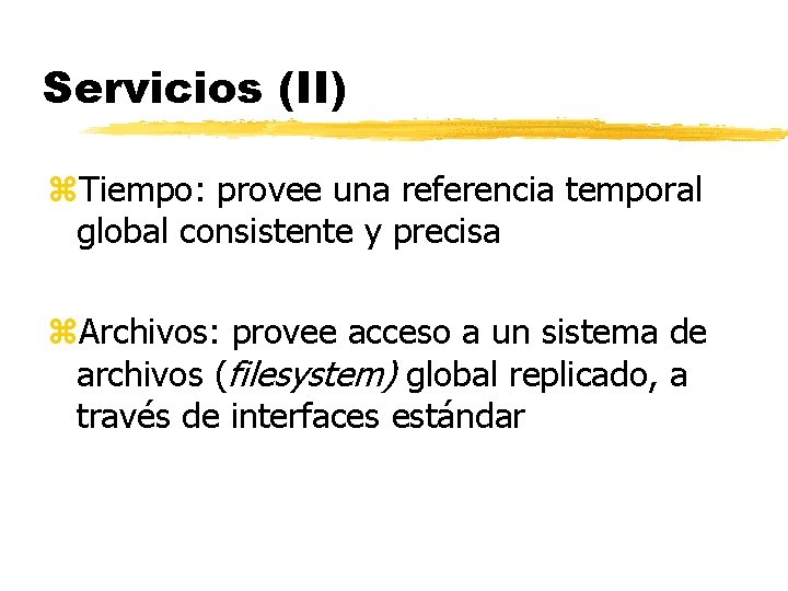 Servicios (II) z. Tiempo: provee una referencia temporal global consistente y precisa z. Archivos: